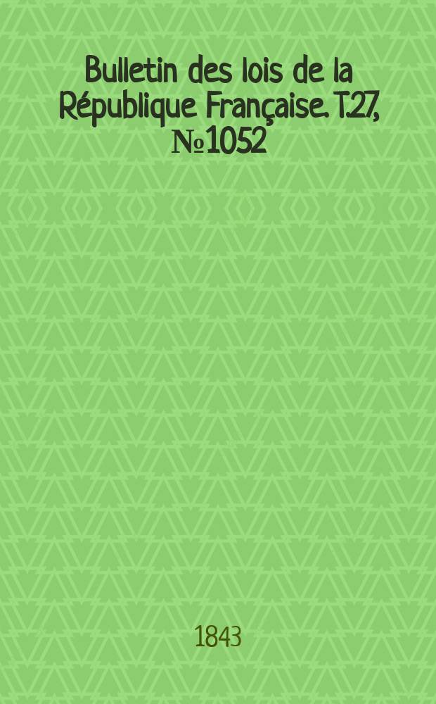 Bulletin des lois de la République Française. T.27, №1052