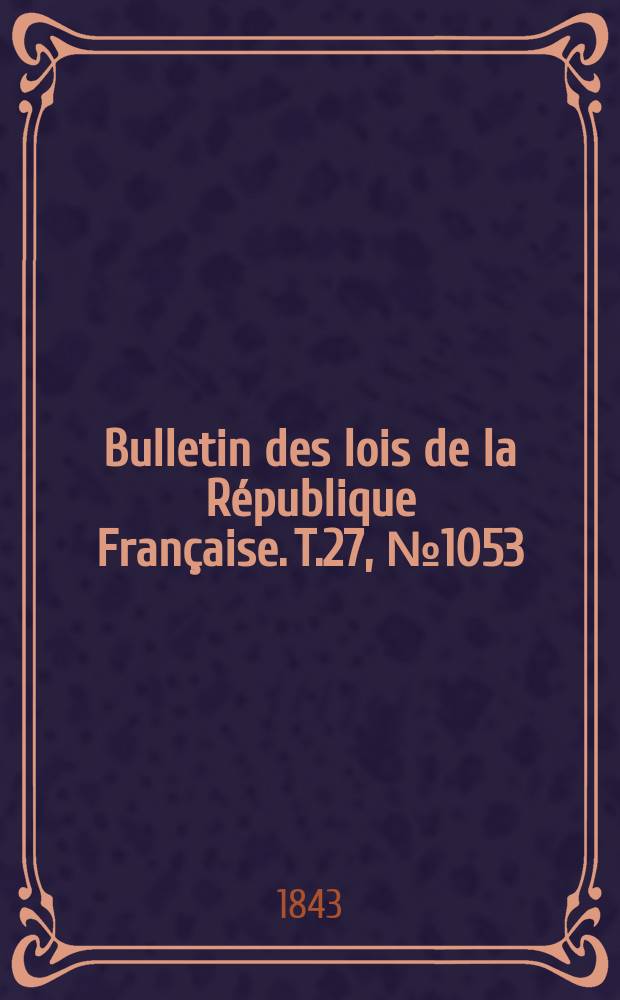 Bulletin des lois de la République Française. T.27, №1053