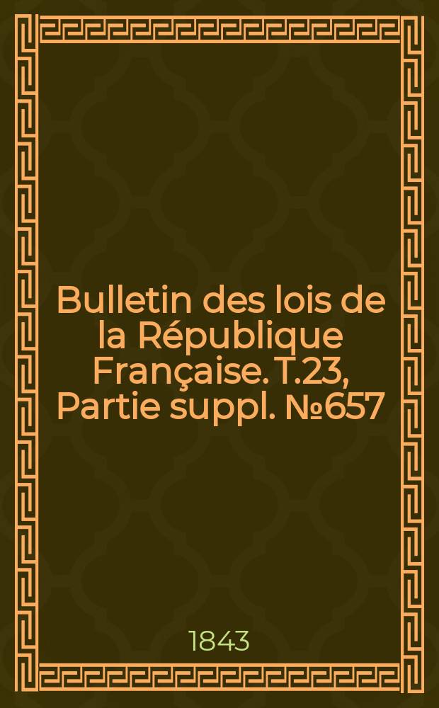Bulletin des lois de la République Française. T.23, Partie suppl. №657