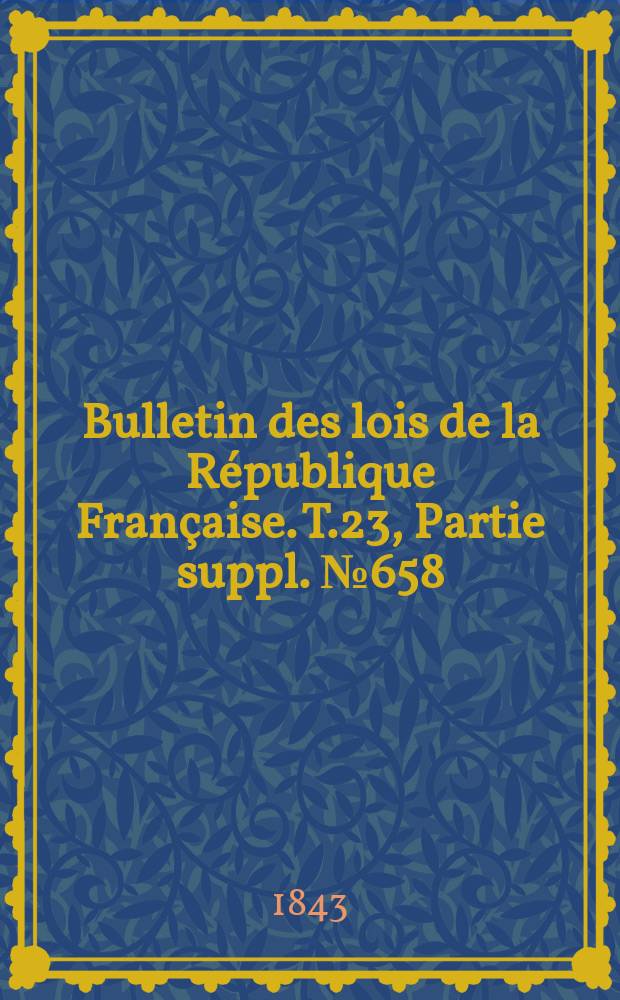 Bulletin des lois de la République Française. T.23, Partie suppl. №658