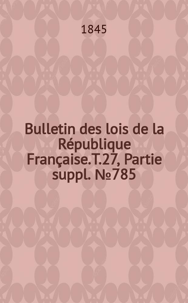 Bulletin des lois de la République Française. T.27, Partie suppl. №785