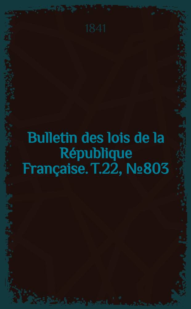 Bulletin des lois de la République Française. T.22, №803