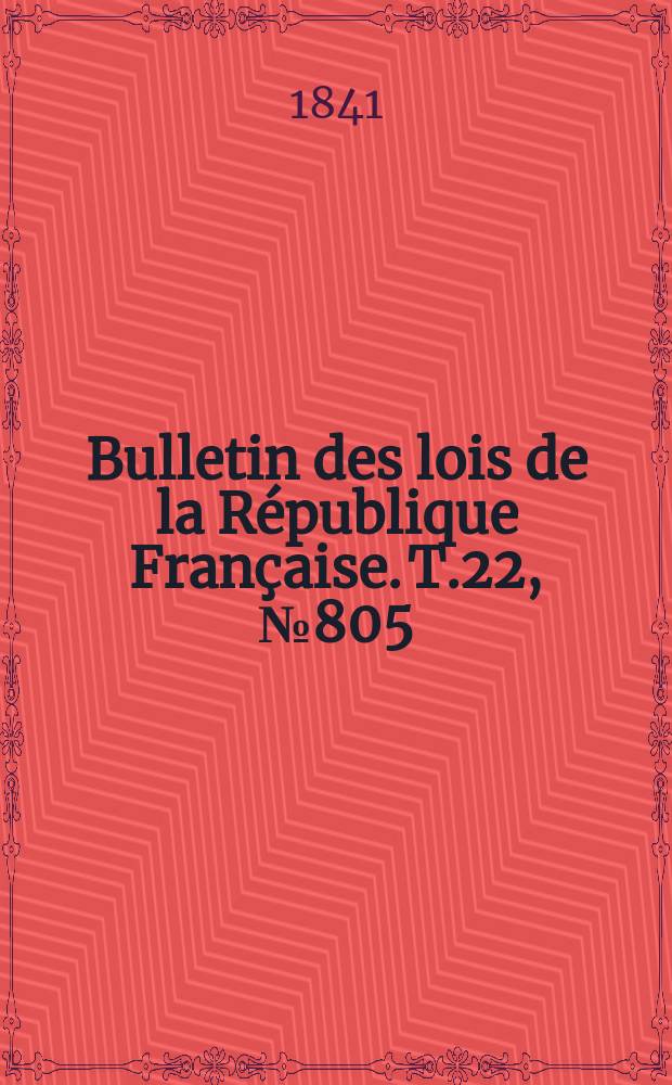 Bulletin des lois de la République Française. T.22, №805