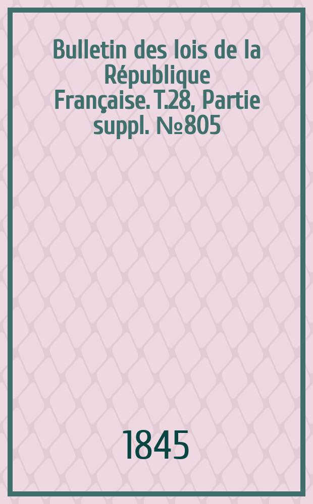 Bulletin des lois de la République Française. T.28, Partie suppl. №805