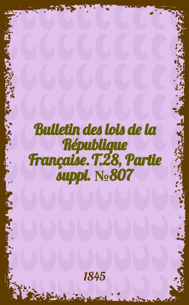 Bulletin des lois de la République Française. T.28, Partie suppl. №807