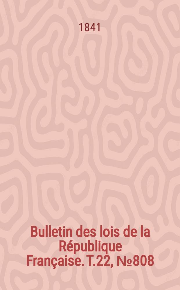 Bulletin des lois de la République Française. T.22, №808