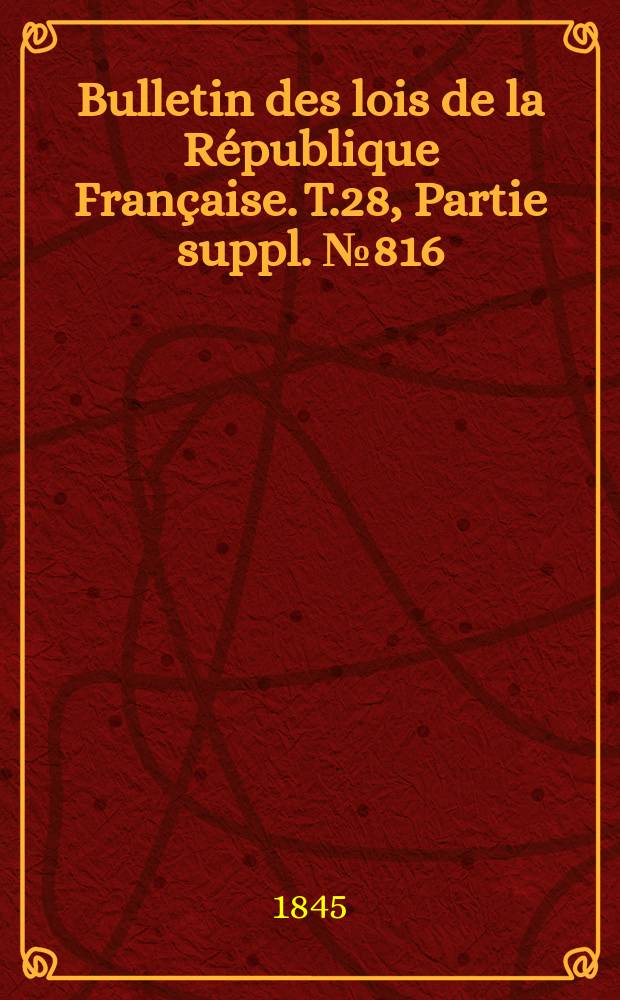 Bulletin des lois de la République Française. T.28, Partie suppl. №816