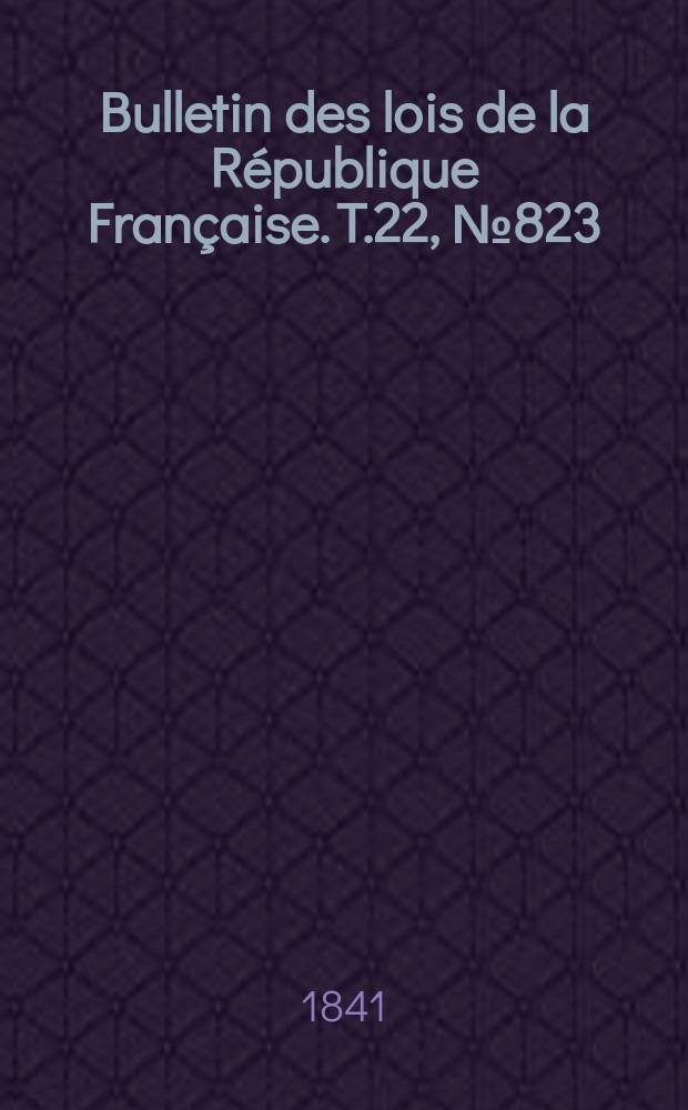 Bulletin des lois de la République Française. T.22, №823