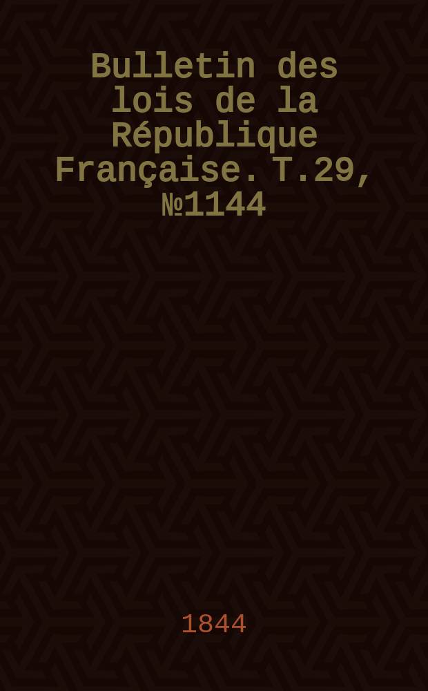 Bulletin des lois de la République Française. T.29, №1144
