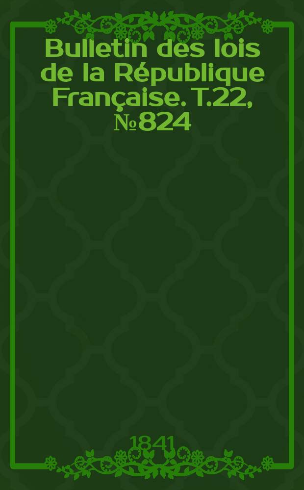 Bulletin des lois de la République Française. T.22, №824