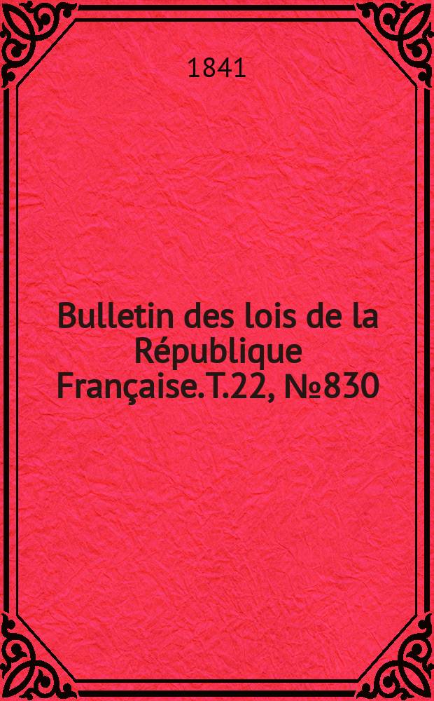 Bulletin des lois de la République Française. T.22, №830