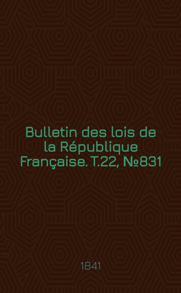 Bulletin des lois de la République Française. T.22, №831