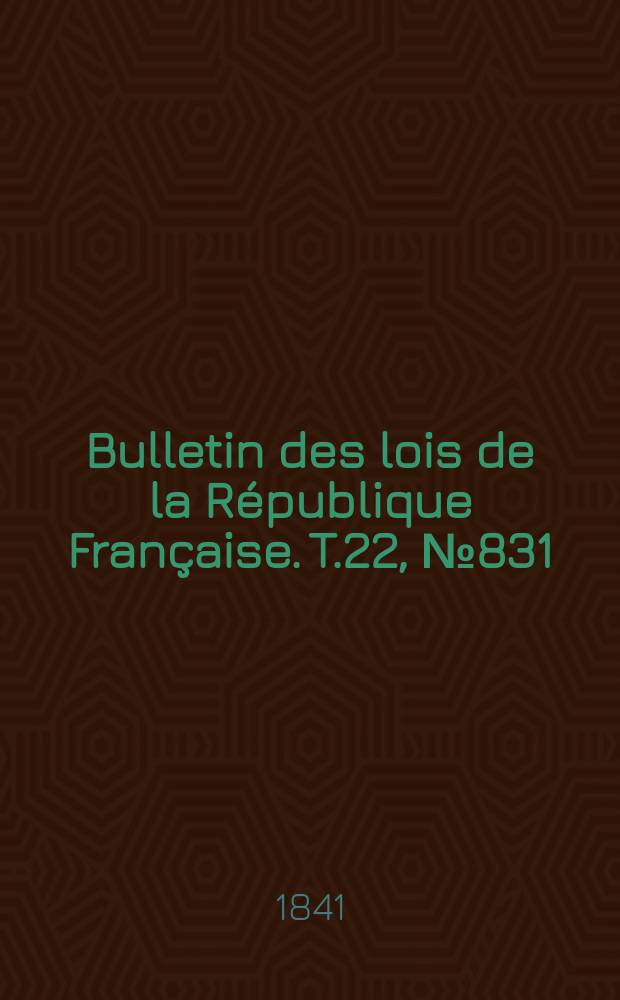 Bulletin des lois de la République Française. T.22, №831