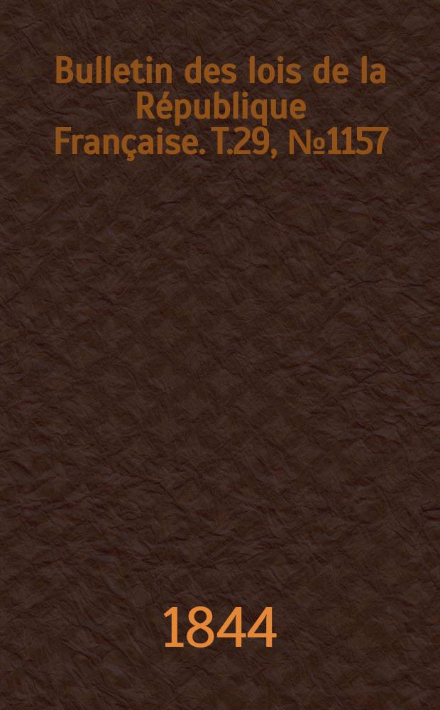 Bulletin des lois de la R&eacute;publique Fran&ccedil;aise. T.29, №1157