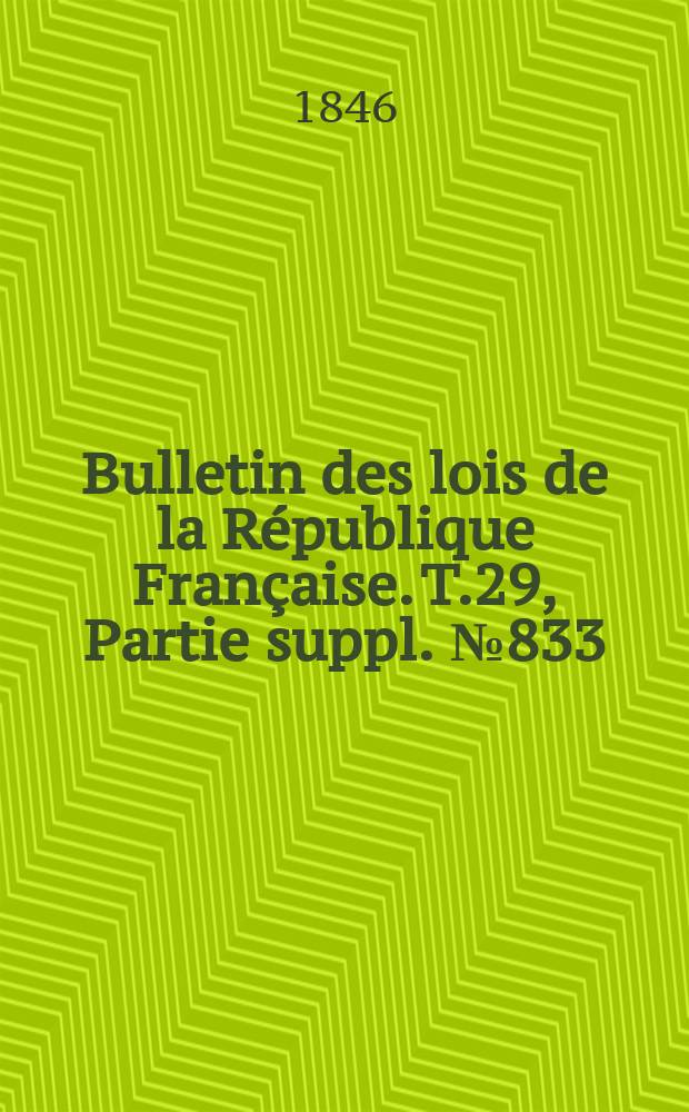 Bulletin des lois de la R&eacute;publique Fran&ccedil;aise. T.29, Partie suppl. №833