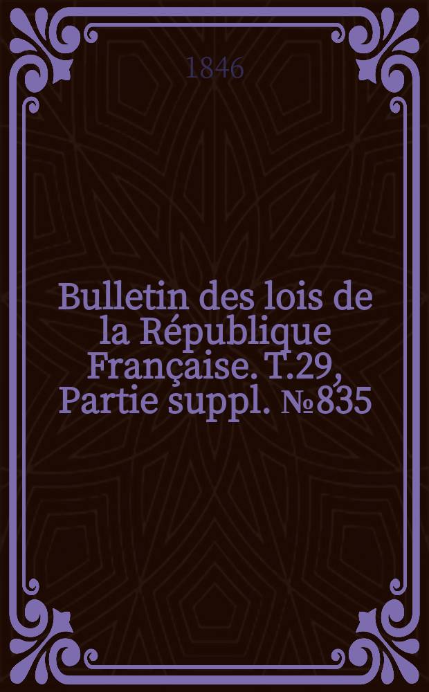 Bulletin des lois de la République Française. T.29, Partie suppl. №835