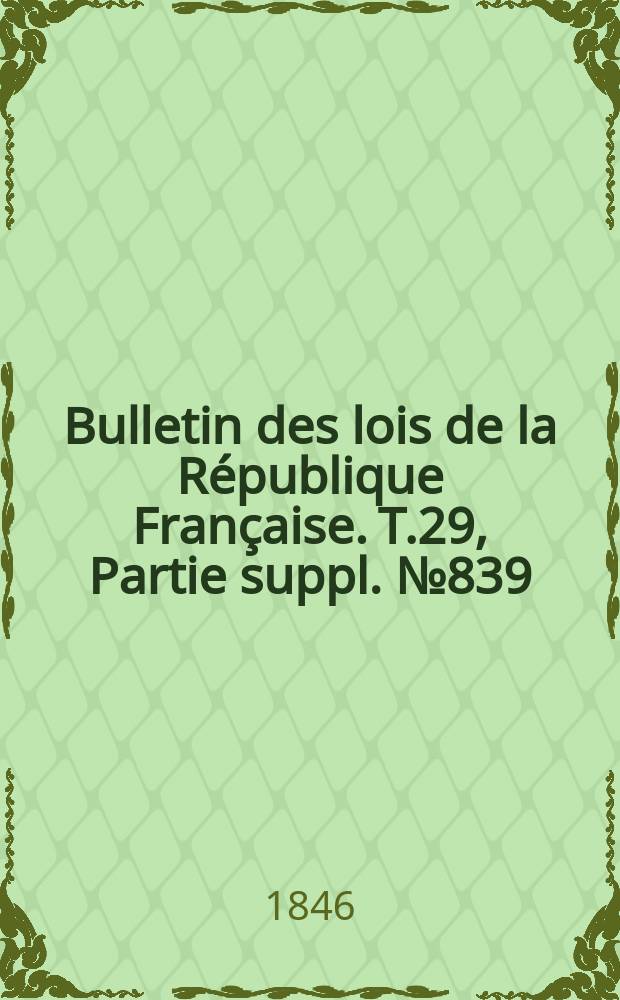 Bulletin des lois de la République Française. T.29, Partie suppl. №839