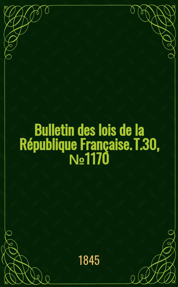 Bulletin des lois de la R&eacute;publique Fran&ccedil;aise. T.30, №1170