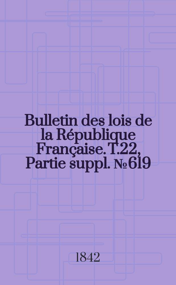 Bulletin des lois de la République Française. T.22, Partie suppl. №619