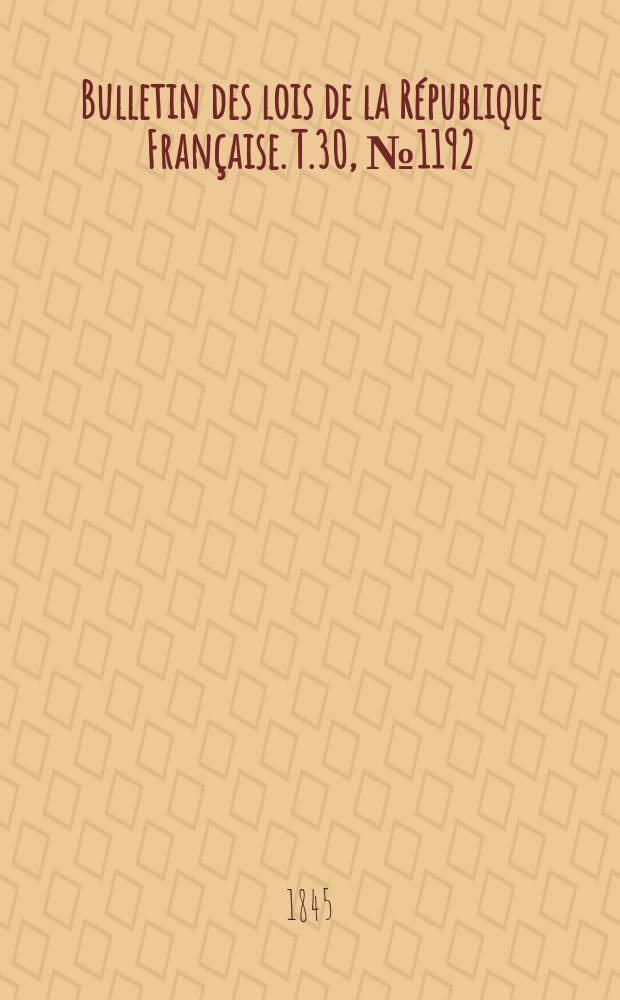 Bulletin des lois de la République Française. T.30, №1192