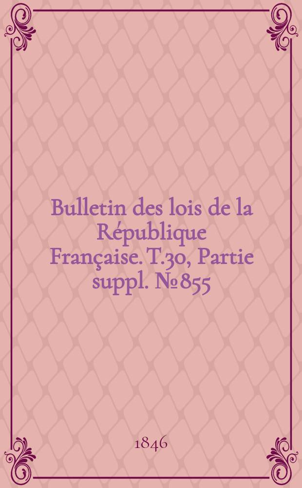 Bulletin des lois de la République Française. T.30, Partie suppl. №855