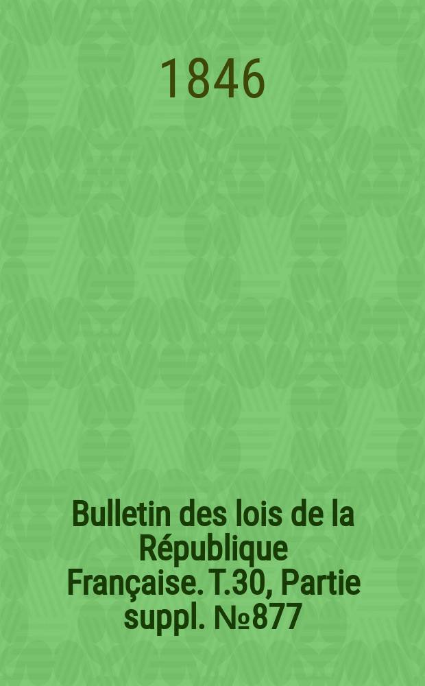 Bulletin des lois de la République Française. T.30, Partie suppl. №877