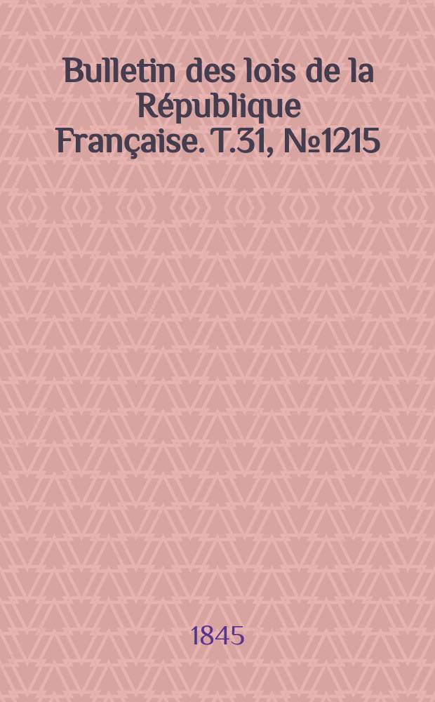Bulletin des lois de la République Française. T.31, №1215