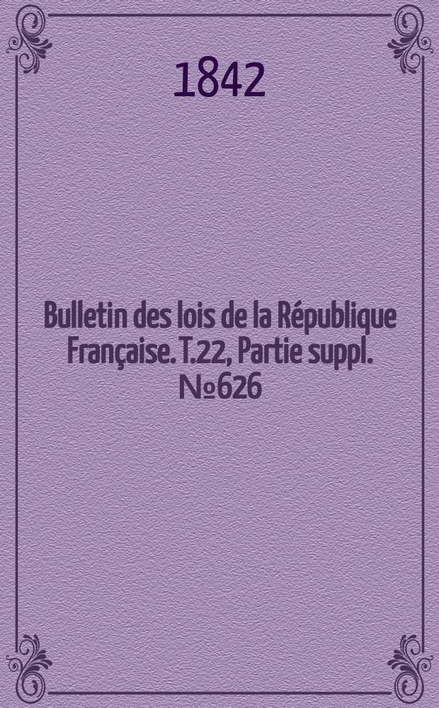Bulletin des lois de la République Française. T.22, Partie suppl. №626