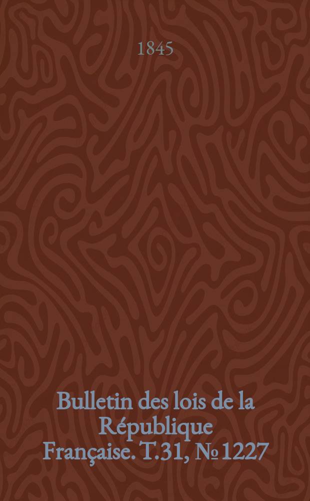 Bulletin des lois de la République Française. T.31, №1227