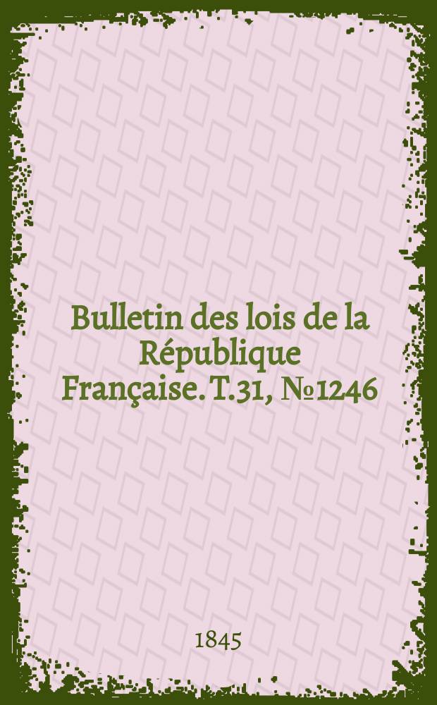 Bulletin des lois de la République Française. T.31, №1246