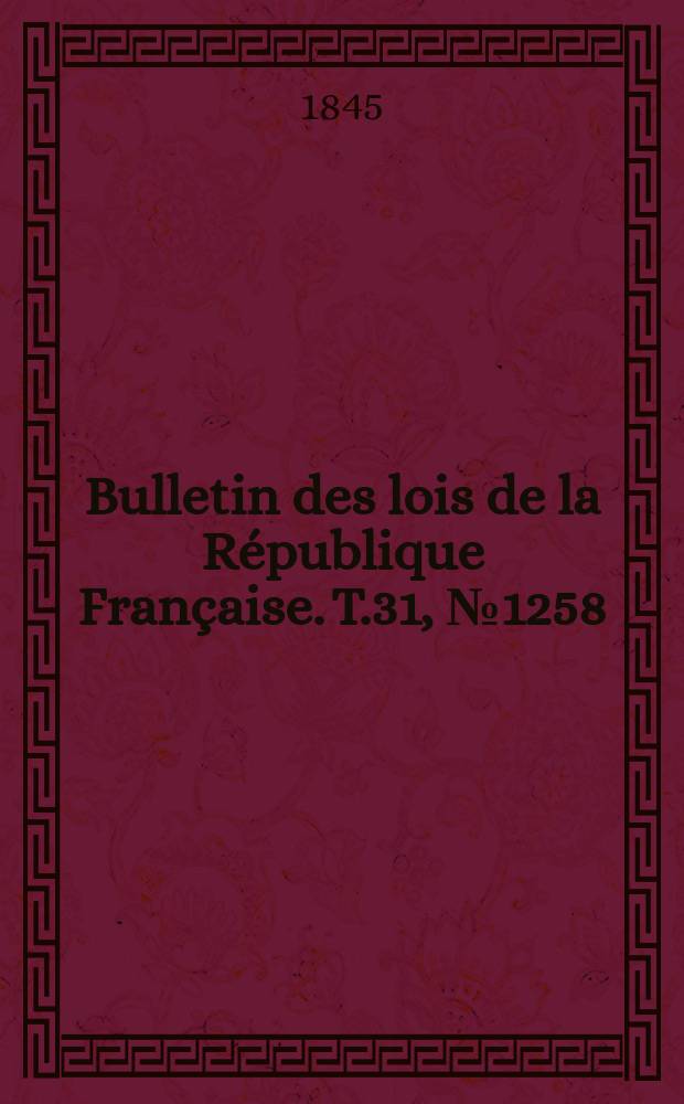 Bulletin des lois de la République Française. T.31, №1258