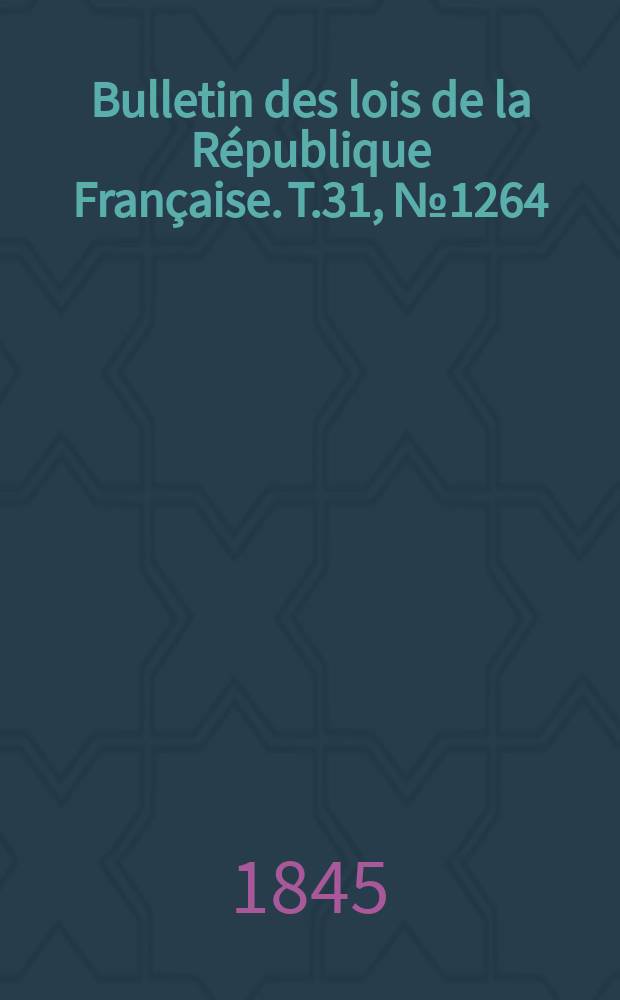 Bulletin des lois de la République Française. T.31, №1264