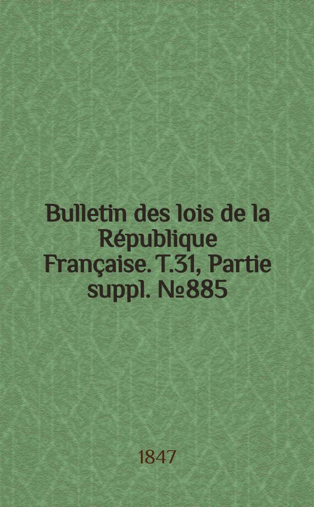 Bulletin des lois de la République Française. T.31, Partie suppl. №885