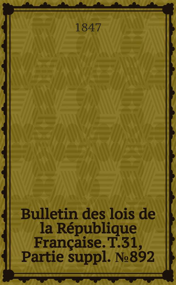 Bulletin des lois de la République Française. T.31, Partie suppl. №892