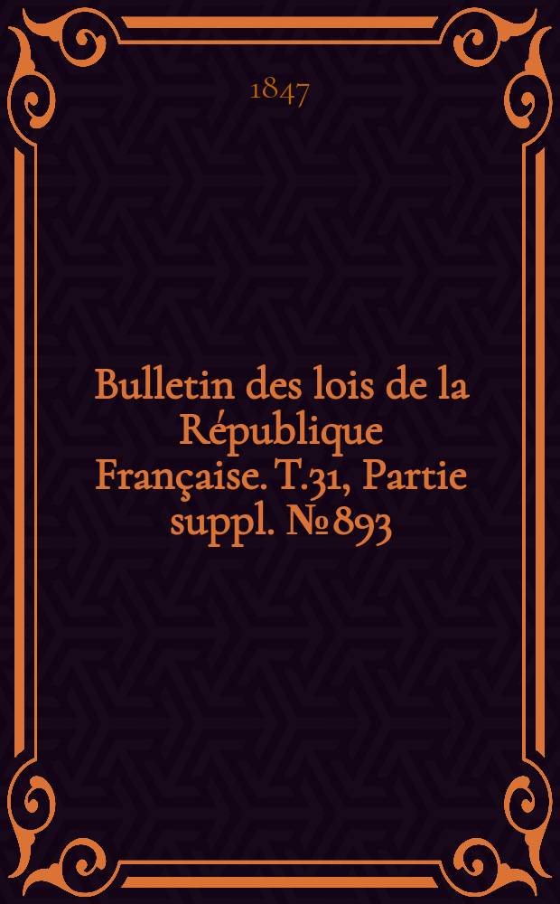 Bulletin des lois de la République Française. T.31, Partie suppl. №893