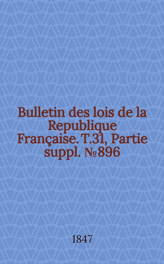 Bulletin des lois de la République Française. T.31, Partie suppl. №896