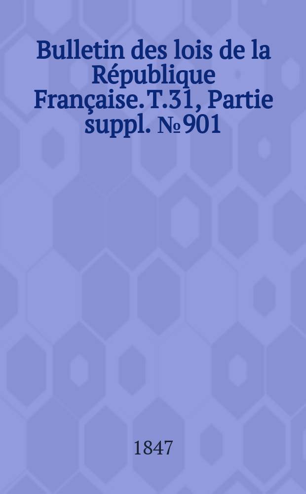 Bulletin des lois de la République Française. T.31, Partie suppl. №901