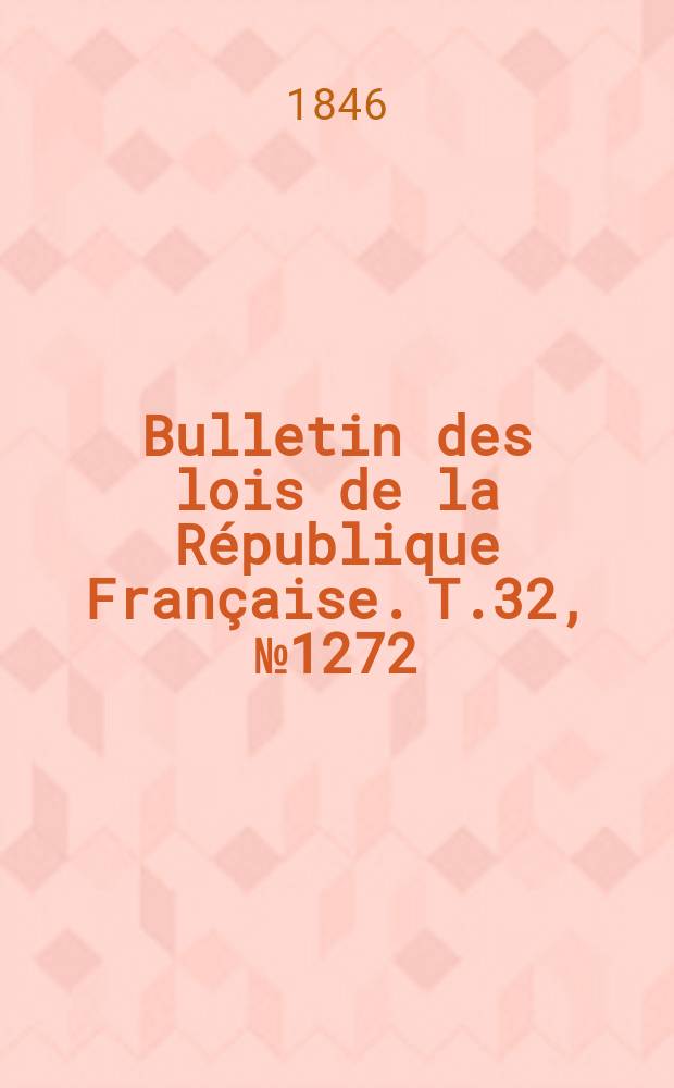 Bulletin des lois de la République Française. T.32, №1272