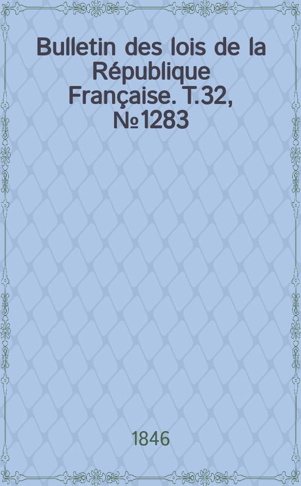 Bulletin des lois de la République Française. T.32, №1283