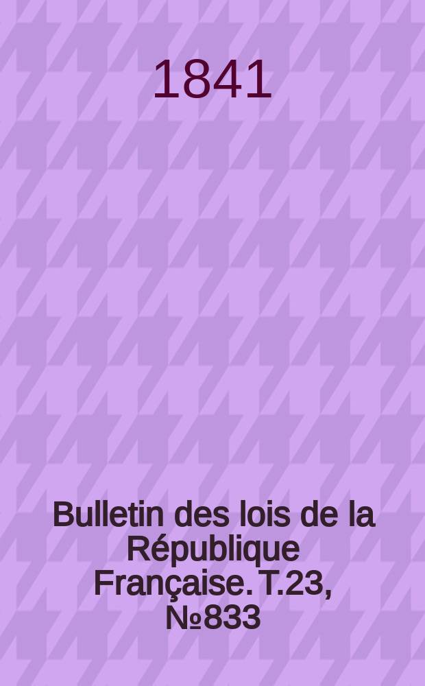 Bulletin des lois de la République Française. T.23, №833