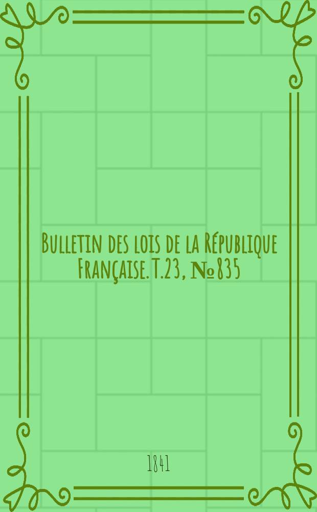 Bulletin des lois de la République Française. T.23, №835