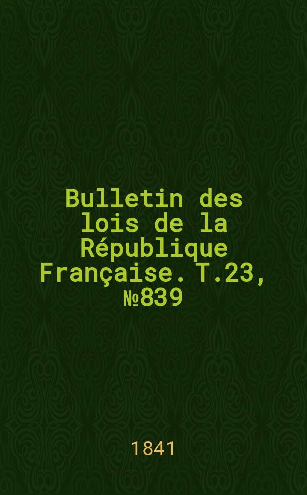 Bulletin des lois de la République Française. T.23, №839