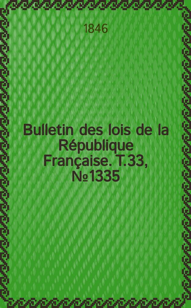 Bulletin des lois de la R&eacute;publique Fran&ccedil;aise. T.33, №1335