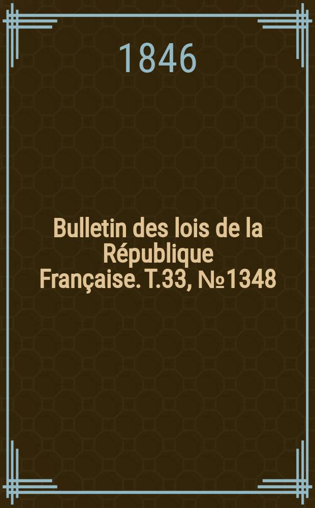 Bulletin des lois de la R&eacute;publique Fran&ccedil;aise. T.33, №1348