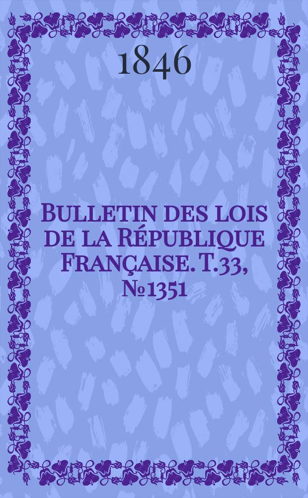 Bulletin des lois de la R&eacute;publique Fran&ccedil;aise. T.33, №1351