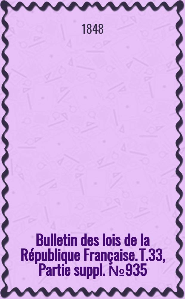 Bulletin des lois de la République Française. T.33, Partie suppl. №935