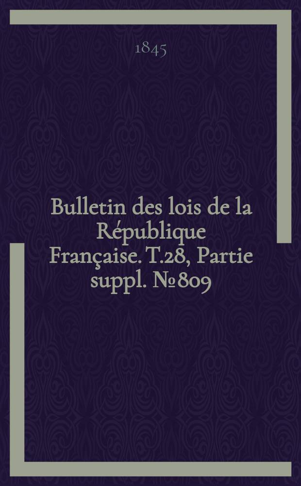 Bulletin des lois de la République Française. T.28, Partie suppl. №809
