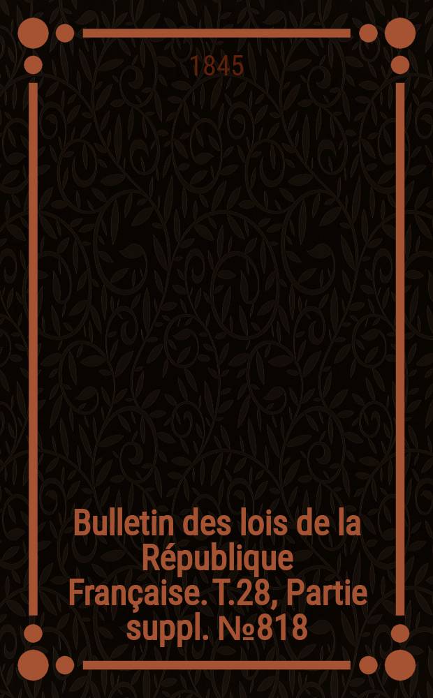 Bulletin des lois de la République Française. T.28, Partie suppl. №818