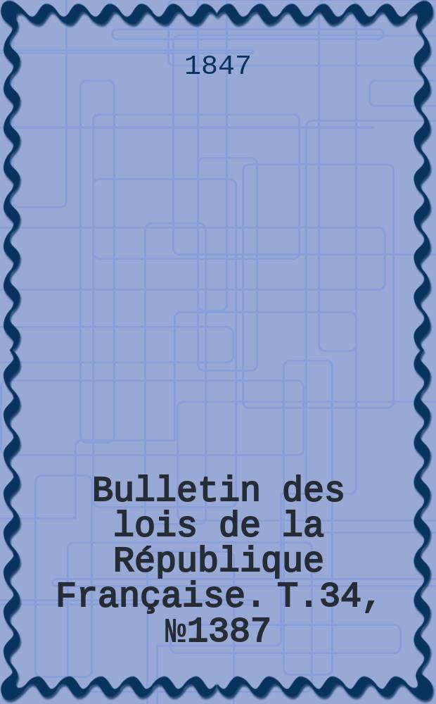 Bulletin des lois de la R&eacute;publique Fran&ccedil;aise. T.34, №1387