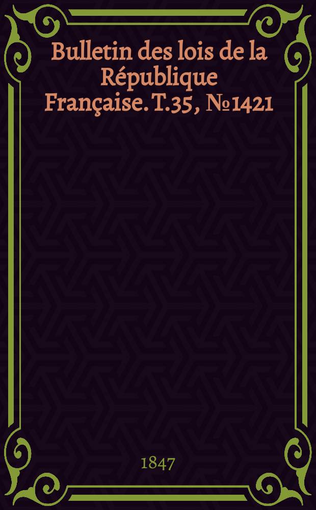 Bulletin des lois de la République Française. T.35, №1421